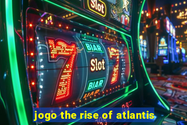 jogo the rise of atlantis